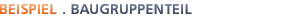 Beispiel . Baugruppenteil Beispiel . Baugruppenteil